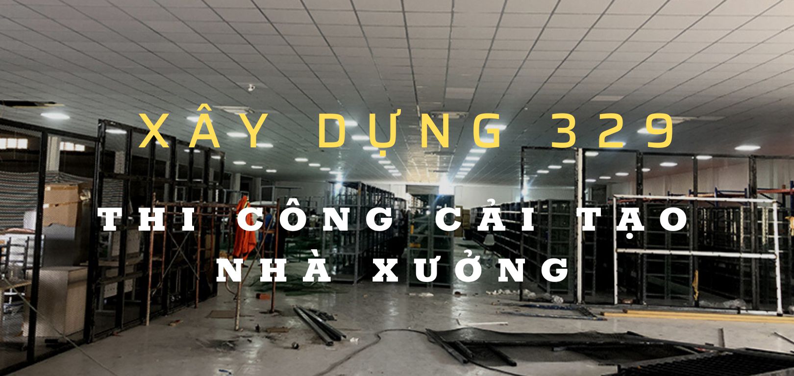 CÔNG TY XÂY DỰNG 329 - SỬA CHỮA NHÀ XƯỞNG TRỌN GÓI